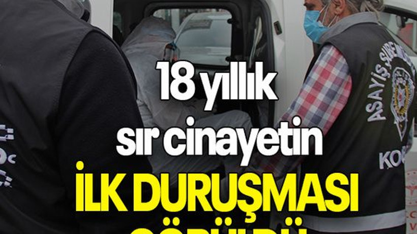 18 yıllık sır cinayetin İLK DURUŞMASI GÖRÜLDÜ
